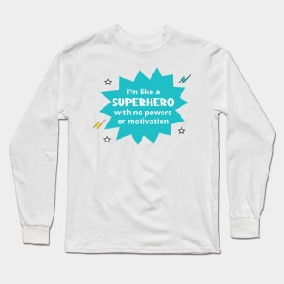 I'm Like a Superhero with no Powers or Motivation Long Sleeve T-Shirt